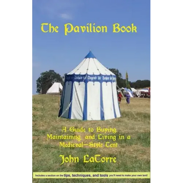 The Pavilion Book: A Guide to Buying, Maintaining, and Living in a Medieval-Style Tent