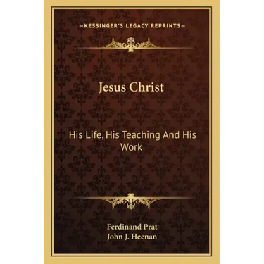 Jesus Christ: His Life, His Teaching and His Work