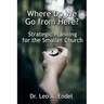 Where Do We Go from Here?: Strategic Planning for the Smaller Church