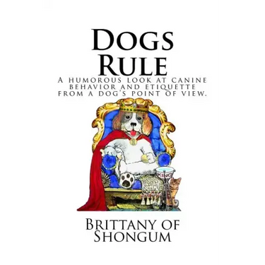 Dogs Rule: A humorous look at canine behavior and etiquette from a dogs point of view
