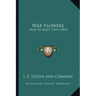 Wax Flowers: How to Make Them (1864)
