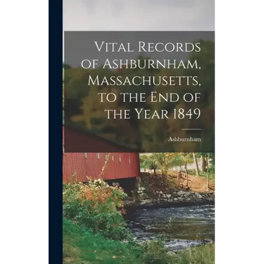 Vital Records of Ashburnham, Massachusetts, to the End of the Year 1849