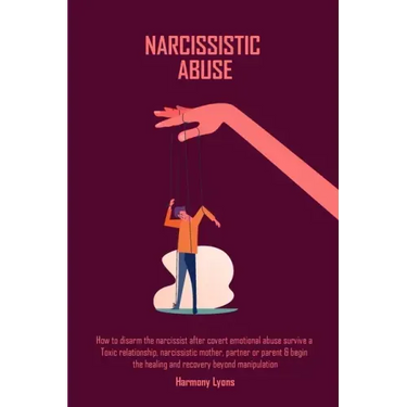 Narcissistic Abuse: How to disarm the narcissist after covert emotional abuse survive a Toxic relationship, narcissistic mother, partner o