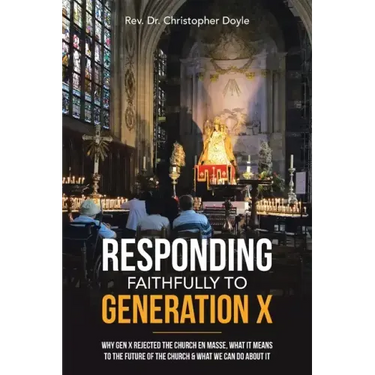 Responding Faithfully to Generation X: Why Gen X Rejected the Church En Masse, What It Means to the Future of the Church & What We Can Do About It
