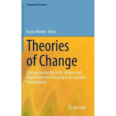 Theories of Change: Change Leadership Tools, Models and Applications for Investing in Sustainable Development