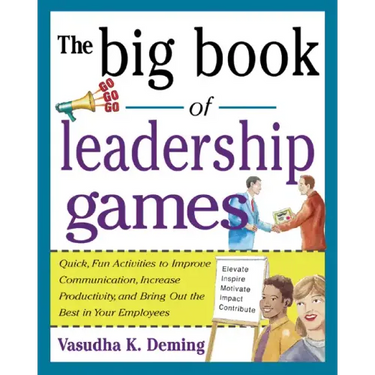 The Big Book of Leadership Games: Quick, Fun Activities to Improve Communication, Increase Productivity, and Bring Out the Best in Employees: Quick, F