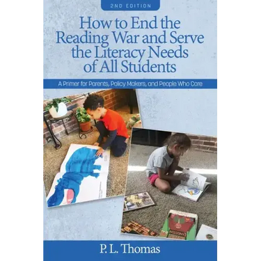 How to End the Reading War and Serve the Literacy Needs of All Students: A Primer for Parents, Policy Makers, and People Who Care