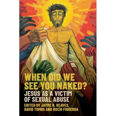 When Did We See You Naked?: Jesus as a Victim of Sexual Abuse