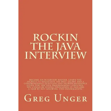 Rockin the Java Interview: Become an interview master, learn the secret to negotiating the best salary and a comprehensive question and answer re