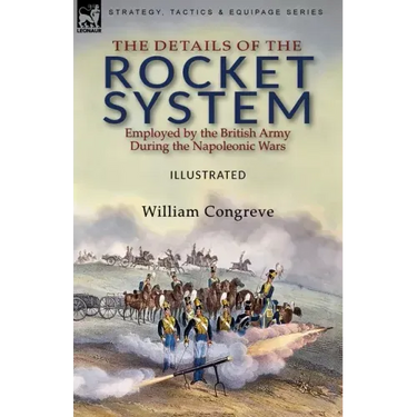 The Details of the Rocket System Employed by the British Army During the Napoleonic Wars