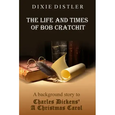 The Life and Times of Bob Cratchit: A Background Story to Charles Dickens' A Christmas Carol