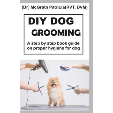 DIY Dog Grooming: Step by step book guide on proper hygiene for dog