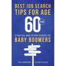 Best Job Search Tips for Age 60-Plus: A Practical Work Options Resource For Baby Boomers