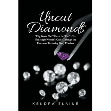 Uncut Diamonds: Why You're Not "Worth the Wait" . . . Yet The Single Women's Guide Through the Process of Becoming Truly Priceless