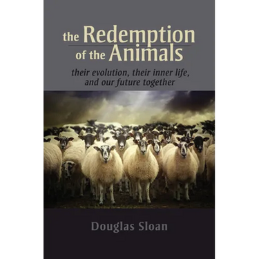 The Redemption of the Animals: Their Evolution, Their Inner Life, and Our Future Together