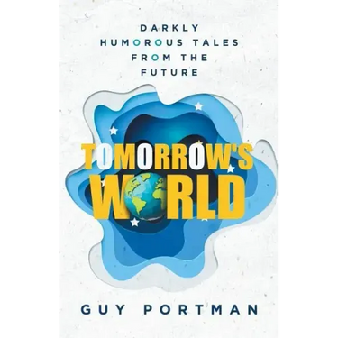 Tomorrow's World: Darkly Humorous Tales From The Future