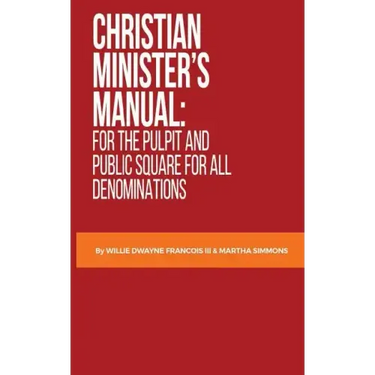 Christian Minister's Manual: for the Pulpit and Public Square for all Denominations