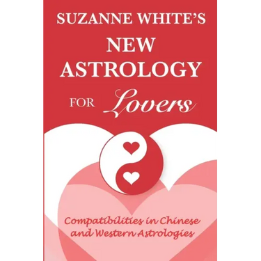 The New Astrology for Lovers: Compatibilites in Chinese and Western Astrologies