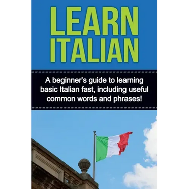 Learn Italian: A beginner's guide to learning basic Italian fast, including useful common words and phrases!