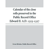 Calendar of the close rolls preserved in the Public Record Office Edward II. A.D. 1323-1327
