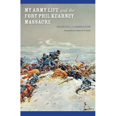 My Army Life and the Fort Phil Kearney Massacre: With an Account of the Celebration of "Wyoming Opened"
