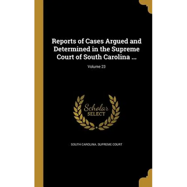Reports of Cases Argued and Determined in the Supreme Court of South Carolina ...; Volume 23