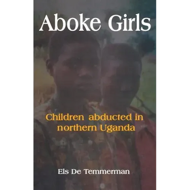 Aboke Girls. Children Abducted in Northern Uganda
