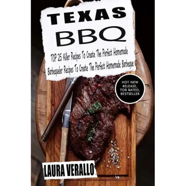 Texas BBQ: TOP 25 Killer Recipes To Create The Perfect Homemade Barbeque