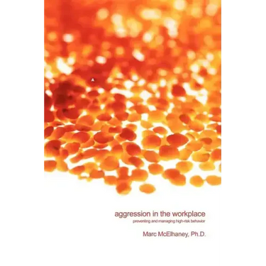 Aggression in the Workplace: Preventing and Managing High-Risk Behavior