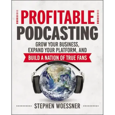 Profitable Podcasting: Grow Your Business, Expand Your Platform, and Build a Nation of True Fans