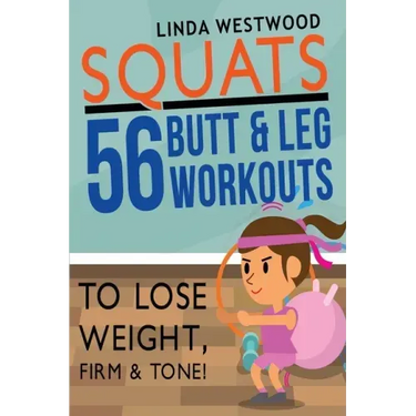 Squats (3rd Edition): 56 Butt & Leg Workouts To Lose Weight, Firm & Tone!