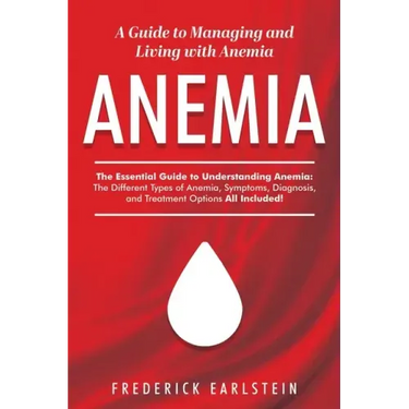 Anemia: A Guide to Managing and Living with Anemia