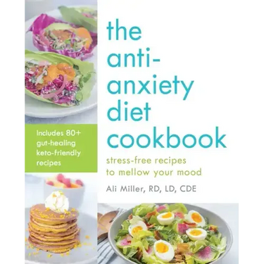 The Anti-Anxiety Diet Cookbook: Stress-Free Recipes to Mellow Your Mood