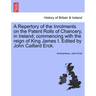 A Repertory of the Inrolments on the Patent Rolls of Chancery, in Ireland; Commencing with the Reign of King James I. Edited by John Caillard Erck.