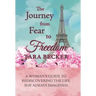 The Journey from Fear to Freedom: A Woman's Guide to Rediscovering the Life She Always Imagined