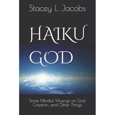 Haiku God: Some Mindful Musings on God, Creation, and Other Things