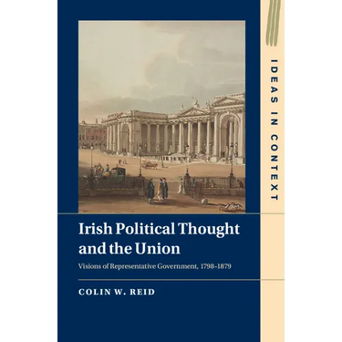 Irish Political Thought and the Union: Visions of Representative Government, 1798-1879