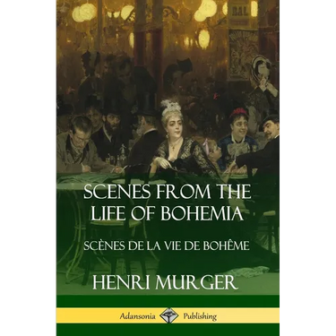 Scenes from the Life of Bohemia: Scènes De La Vie De Bohême