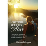 Love Will Keep Us Alive: A Journey of Awakening through Heartbreaking Loss and the Alchemy of Love