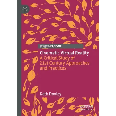 Cinematic Virtual Reality: A Critical Study of 21st Century Approaches and Practices