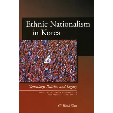 Ethnic Nationalism in Korea: Genealogy, Politics, and Legacy
