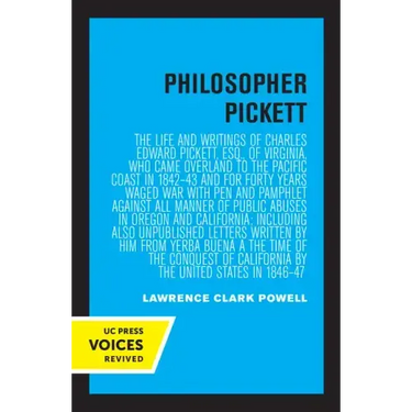 Philosopher Pickett: The Life and Writings of Charles Edward Pickett, Esq., of Virginia, Who Came Overland to the Pacific Coast in 1842-43 and for For