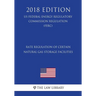 Rate Regulation of Certain Natural Gas Storage Facilities (US Federal Energy Regulatory Commission Regulation) (FERC) (2018 Edition)