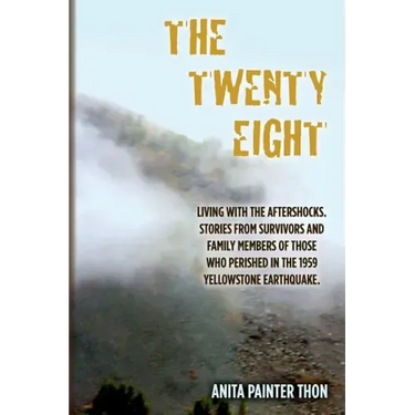 The Twenty Eight: Living with the aftershocks. Stories from survivors and family members of those who perished in the 1959 Yellowstone Earthquake.