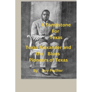 A Tombstone for Texas: Texas Alexander and the Blues Pioneers of Texas