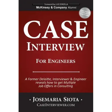 Case Interview for Engineers: A Former Deloitte, Interviewer & Engineer reveals how to get Multiple Job Offers in Consulting