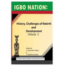 Igbo nation: history, challenges of rebirth and development: Volume One