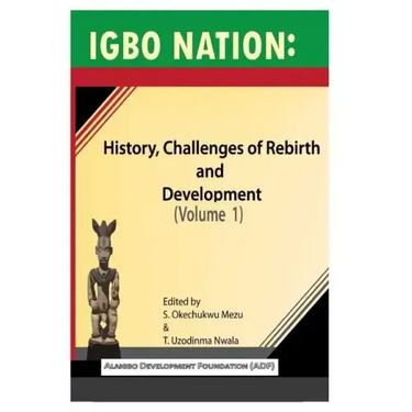 Igbo nation: history, challenges of rebirth and development: Volume One