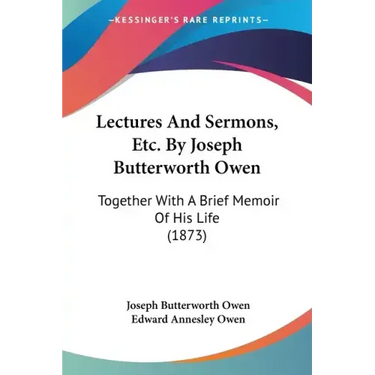 Lectures And Sermons, Etc. By Joseph Butterworth Owen: Together With A Brief Memoir Of His Life (1873)
