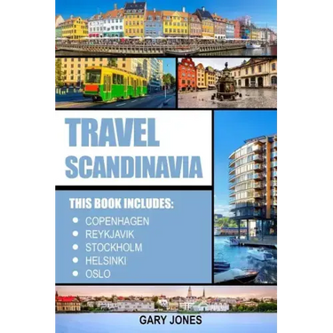 Scandinavia Travel Guide: The Best Of Copenhagen, Reykjavik, Stockholm, Helsinki, Oslo